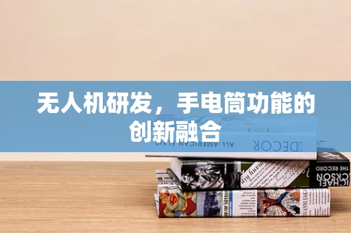 无人机研发，手电筒功能的创新融合