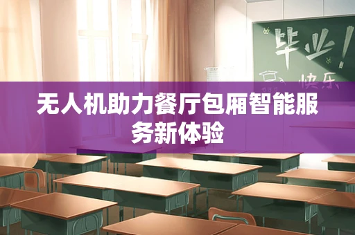 无人机助力餐厅包厢智能服务新体验