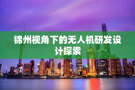 锦州视角下的无人机研发设计探索