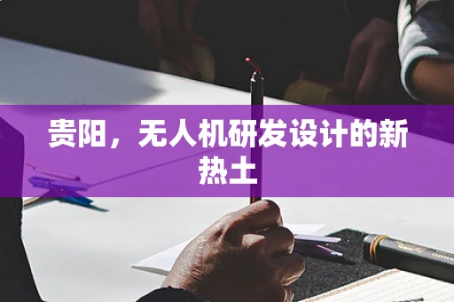 贵阳，无人机研发设计的新热土