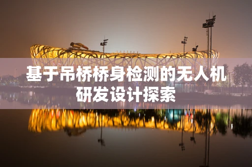 基于吊桥桥身检测的无人机研发设计探索