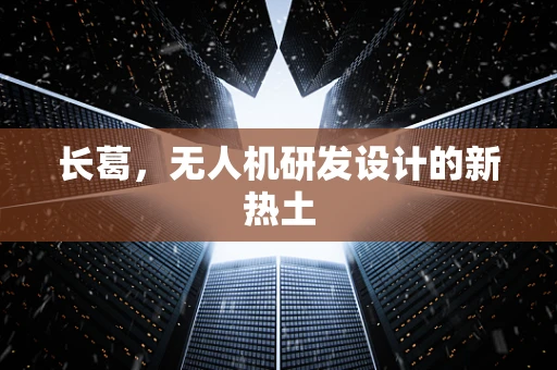 长葛，无人机研发设计的新热土