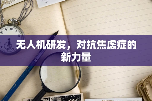 无人机研发，对抗焦虑症的新力量