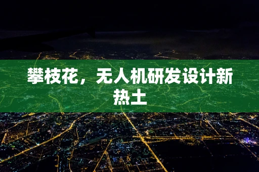 攀枝花，无人机研发设计新热土