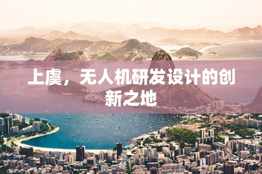 上虞，无人机研发设计的创新之地