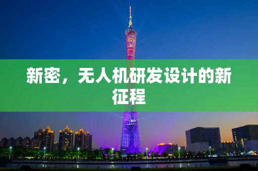 新密，无人机研发设计的新征程