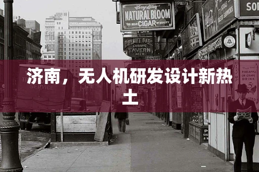 济南，无人机研发设计新热土