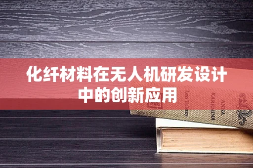 化纤材料在无人机研发设计中的创新应用