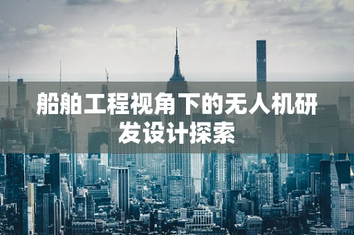船舶工程视角下的无人机研发设计探索