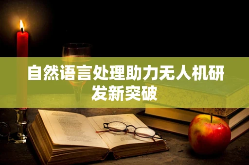 自然语言处理助力无人机研发新突破